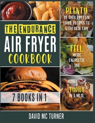 The Endurance Air Fryer Cookbook [7 IN 1]: Plenty of High Protein Fried Recipes to Stay Healthy, Feel More Energetic and Thrive in a Meal by McTurner, David