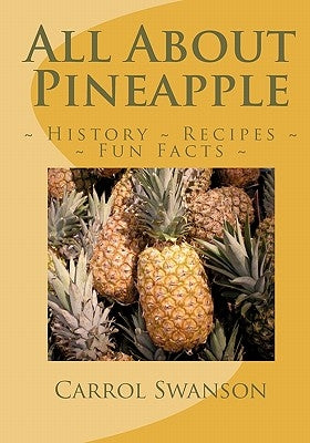 All About Pineapple: History Fun Facts Recipes by Swanson, Carrol