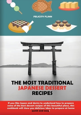 The Most Traditional Japanese Dessert Recipes: If You Like Japan and Desire to Understand How to Prepare Some of the Best Dessert Recipes of This Beau by Nakamuro, Toshi