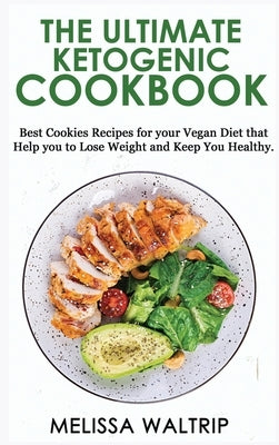 The Ultimate Ketogenic Cookbook: Best Cookies Recipes for your Vegan Diet that Help you to Lose Weight and Keep You Healthy. by Waltrip, Melissa