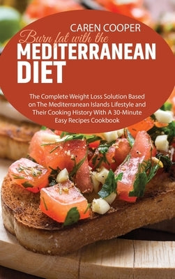 Burn fat with the Mediterranean Diet: The Complete Weight Loss Solution Based on The Mediterranean Islands Lifestyle and Their Cooking History With A by Baker, Emily