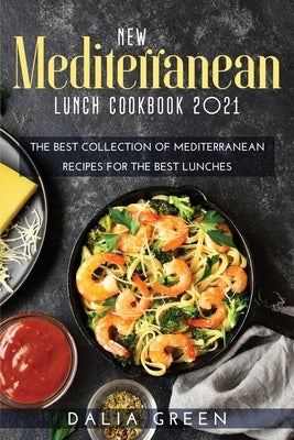 New Mediterranean Lunch Cookbook 2021: The Best Collection Of Mediterranean Recipes For The Best Lunches by Green, Dalia