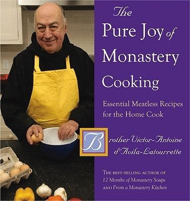 The Pure Joy of Monastery Cooking: Essential Meatless Recipes for the Home Cook by D'Avila-Latourrette, Victor-Antoine
