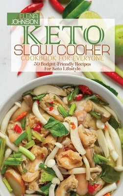 Keto Slow Cooker Cookbook For Everyone: 50 Budget-Friendly Recipes For Keto Lifestyle by Johnson, Elena