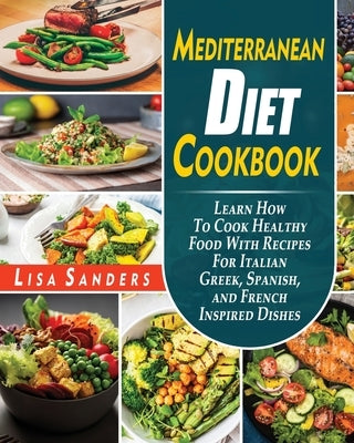 Mediterranean Diet Cookbook: Easy and Affordable Beginner's Recipes to Lose Weight Quickly by Sanders, Lisa