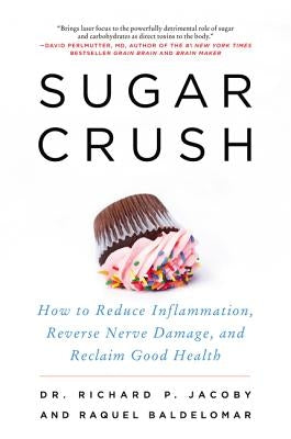 Sugar Crush: How to Reduce Inflammation, Reverse Nerve Damage, and Reclaim Good Health by Jacoby, Richard