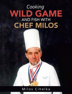 Cooking Wild Game and Fish with Chef Milos by Cihelka, Milos