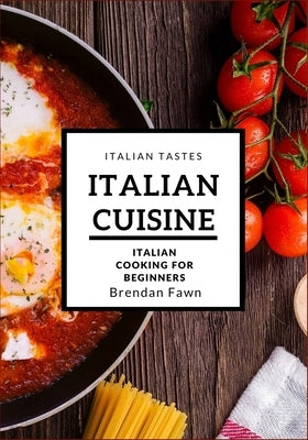 Italian Cuisine: Italian Cooking for Beginners by Fawn, Brendan