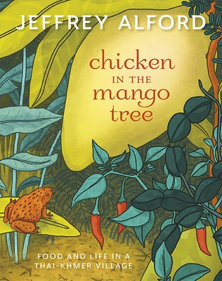 Chicken in the Mango Tree: Food and Life in a Thai-Khmer Village by Alford, Jeffrey