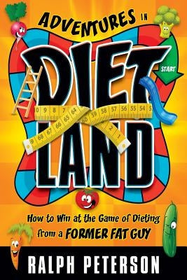 Adventures in Dietland: How to Win at the Game of Dieting from a Former Fat Guy by Peterson, Ralph