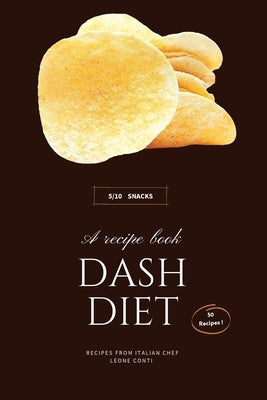 Dash Diet - Snacks: 50 Easy-To-Cook Low-Sodium Snack Recipes For Hypertension Patients And Dash Diet Beginners! by Leone Conti