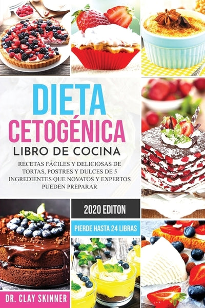 Dieta Cetogénica - Libro de Cocina: Recetas Fáciles y Deliciosas de Tortas, Postres y Dulces de 5 Ingredientes que Novatos y Expertos pueden Preparar. by Skinner, Clay