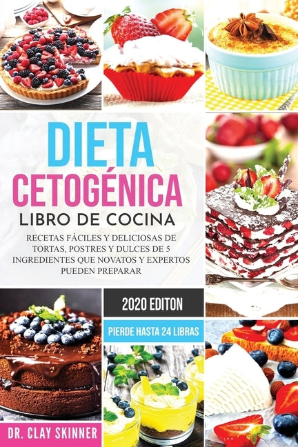 Dieta Cetogénica - Libro de Cocina: Recetas Fáciles y Deliciosas de Tortas, Postres y Dulces de 5 Ingredientes que Novatos y Expertos pueden Preparar. by Skinner, Clay