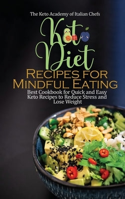 Keto Diet Recipes for Mindful Eating: Best Cookbook for Quick and Easy Keto Recipes to Reduce Stress and Lose Weight by The Keto Academy of Italian Chefs