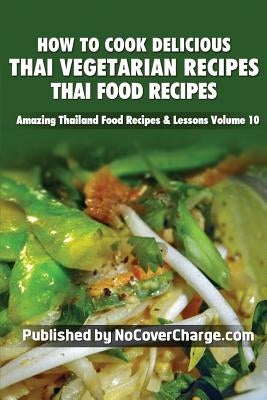 How to Cook Delicious Thai Vegetarian Recipes: Thai Food Recipes by Louwe, Danica Nina