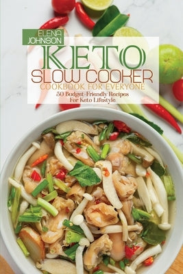Keto Slow Cooker Cookbook For Everyone: 50 Budget-Friendly Recipes For Keto Lifestyle by Johnson, Elena