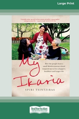 My Ikaria: How the People From a Small Mediterranean Island Inspired Me to Live a Happier, Healthier and Longer Life (16pt Large by Tsintziras, Spiri