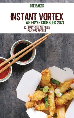 Instant Vortex Air Fryer Cookbook 2021: 50+ Must-Try Air Fryer Delicious Recipes by Baker, Zoe