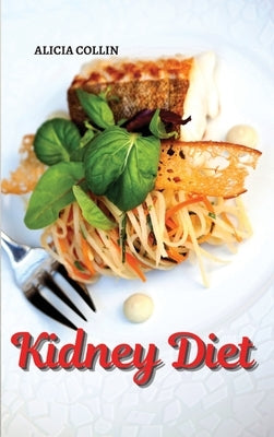Kidney diet: Find out how to eat healthy and prevent kidney failure by Collin, Alicia