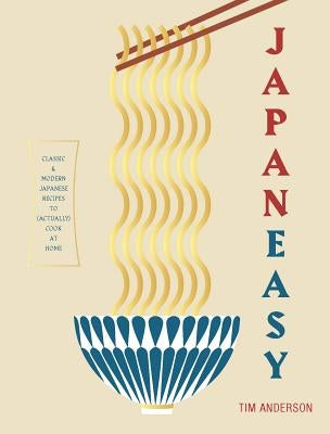 Japaneasy: Classic and Modern Japanese Recipes to Cook at Home by Anderson, Tim