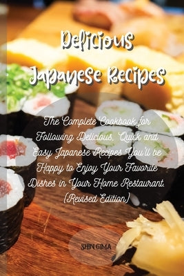 Delicious Japanese Recipes: The Complete Cookbook for Following Delicious, Quick and Easy Japanese Recipes You&