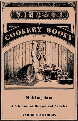 Making Jam - A Selection of Recipes and Articles by Various