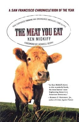 The Meat You Eat: How Corporate Farming Has Endangered America's Food Supply by Midkiff, Ken
