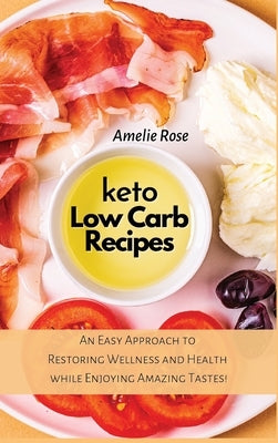 Keto Low-Carb Recipes: An Easy Approach to Restoring Wellness and Health while Enjoying Amazing Tastes! by Rose, Amelie