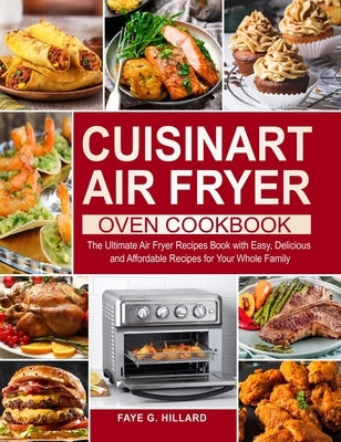 Cuisinart Air Fryer Oven Cookbook: The Ultimate Air Fryer Recipes Book with Easy, Delicious and Affordable Recipes for Your Whole Family by Hillard, Faye G.