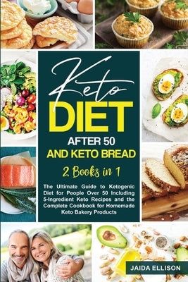 Keto Diet After 50 and Keto Bread: 2 Books in 1: The Ultimate Guide to Ketogenic Diet for People Over 50 Including 5-Ingredient Keto Recipes and the C by Ellison, Jaida