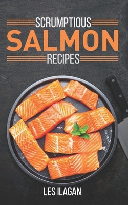 Scrumptious Salmon Recipes by Ilagan, Les