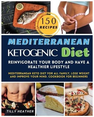 Mediterranean Ketogenic Diet: Reinvigorate your body and have a healthier lifestyle MEDITERRANEAN keto diet for ALL FAMILY, LOSE WEIGHT AND IMPROVE by Heather, Tilly