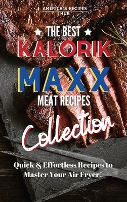 Kalorik MAXX Air Fryer Cookbook Collection: The Best Meat Recipes! by America's Recipes Hub