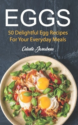 Eggs: 50 Delightful Egg Recipes by Jarabese, Celeste