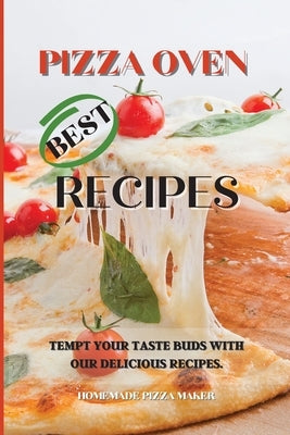 Pizza Oven Best Recipes: Tempt Your Taste Buds with Our Delicious Recipes. by Homemade Pizza Maker