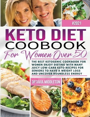 Keto Diet Cookbook for Women Over 50: The Best Ketogenic Cookbook for Women Enjoy Dieting with Many Juicy Low-Carb Keto Recipes for Seniors to Have a by Middleton, Optavia