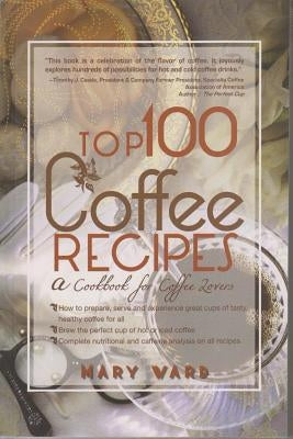 Top 100 Coffee Recipes: A Cookbook for Coffee Lovers by Vard, Mary