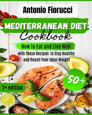 Mediterranean Diet Cookbook: 50+ Seafood, Vegetarian and Appetizer Recipes.How to Eat and Live Well with These recipes to Stay Healthy and Reach Yo by Fiorucci, Antonio