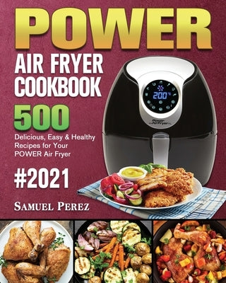 POWER AIR FRYER Cookbook 2021 by Perez, Samuel