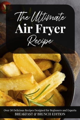 The Ultimate Air Fryer Recipe: Over 50 Delicious Recipes Designed for Beginners and Experts BREAKFAST & BRUNCH EDITION. June 2021 Edition by Miranda Carter