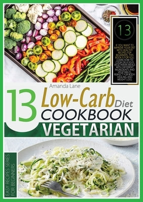 Low Carb Diet Cookbook Vegetarian: If You Want to Improve Your Diet with Healthy Recipes for Beginners, This Book Is for You. Learn How to Cook Delici by Lane, Amanda