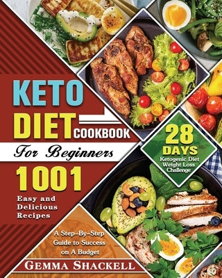 Keto Diet Cookbook For Beginners: 1001 Easy and Delicious Recipes - 28-Day Ketogenic Diet Weight Loss Challenge - A Step-By-Step Guide to Success on A by Shackell, Gemma E.