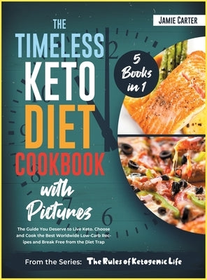 The Timeless Keto Diet Cookbook with Pictures [5 Books in 1]: A Massive Bible of 250+ Gourmet Low-Carb Recipes for Everyone and for Any Time by Carter, Jamie