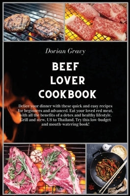 Beef Lover Cookbook: Delice your dinner with these quick and easy recipes for beginners and advanced. Eat your loved red meat, with all the by Gravy, Dorian