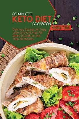 The 30-Minute Keto Diet Cookbook: 50 Most Wanted recipes You Can Make In Less Than 30 Minutes by Young, Miranda