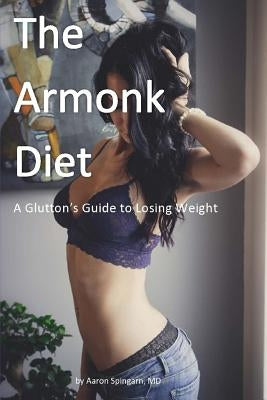 The Armonk Diet: A Glutton's Guide to Losing Weight by Spingarn MD, Aaron
