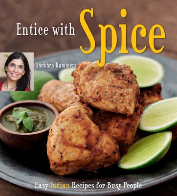 Entice with Spice: Easy Indian Recipes for Busy People [Indian Cookbook, 95 Recipes] by Ramineni, Shubhra