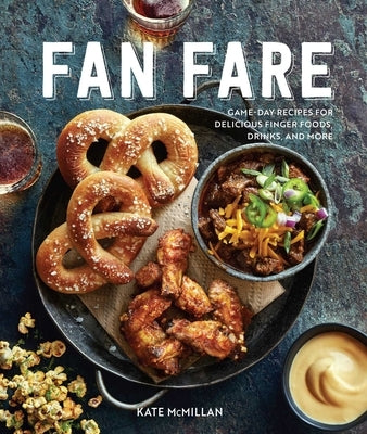 Fan Fare (Gameday Food, Tailgating, Sports Fan Recipes): Game Day Recipes for Delicious Finger Foods, Drinks & More by McMillan, Kate