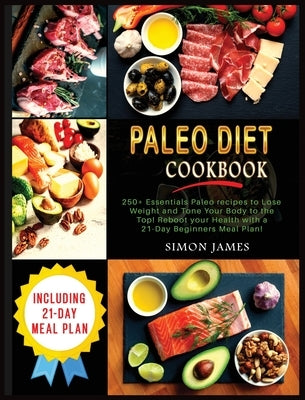 Paleo Diet Cookbook: 250+ Essentials Paleo recipes to Lose weight and Tone Your Body to the TOP! Reboot your Health with a 21-Day Beginners by James, Simon