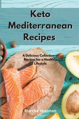 Keto Mediterranean Recipes: A Delicious Collection of Recipes for a Healthy Lifestyle by Shannon, Martha
